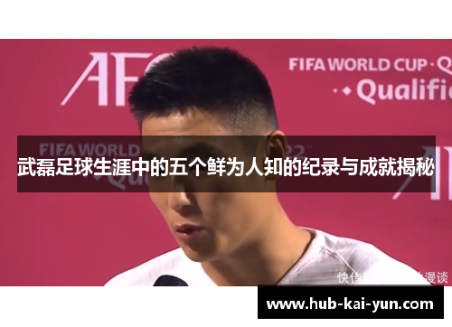 武磊足球生涯中的五个鲜为人知的纪录与成就揭秘