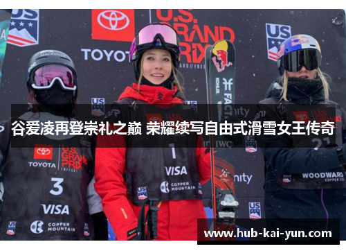 谷爱凌再登崇礼之巅 荣耀续写自由式滑雪女王传奇