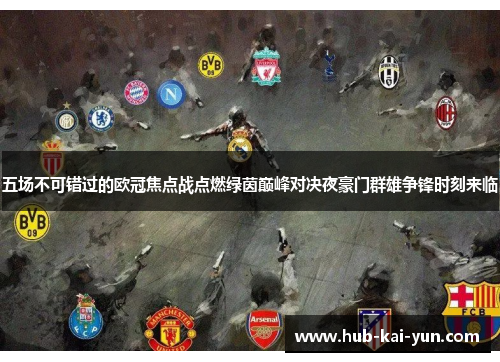 五场不可错过的欧冠焦点战点燃绿茵巅峰对决夜豪门群雄争锋时刻来临