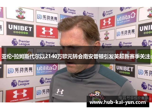 亚伦·拉姆斯代尔以2140万欧元转会南安普顿引发英超新赛季关注 亚伦·拉姆斯代尔以2140万欧元转会南安普顿引发英超新赛季关注