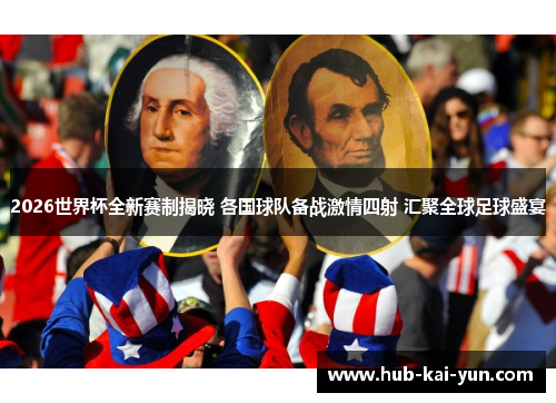 2026世界杯全新赛制揭晓 各国球队备战激情四射 汇聚全球足球盛宴 2026世界杯全新赛制揭晓 各国球队备战激情四射 汇聚全球足球盛宴